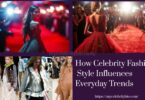 How Celebrity Fashion Style Influences Everyday Trends