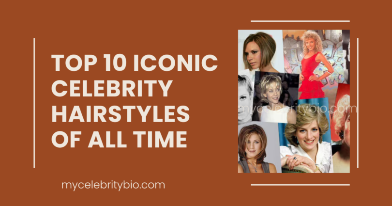 Top 10 Iconic Celebrity Hairstyles Of All Time