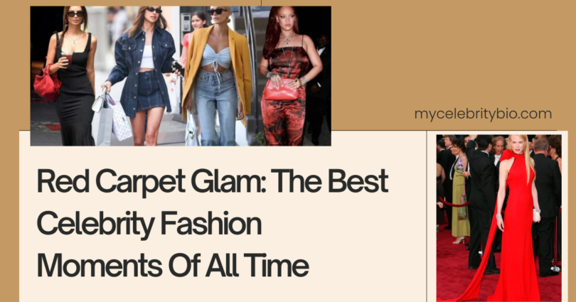 Red Carpet Glam: The Best Celebrity Fashion Moments Of All Time